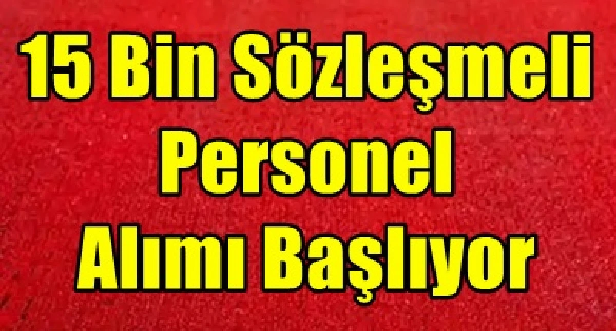 15 bin s&ouml;zleşmeli personel alımı i&ccedil;in başvuru s&uuml;recinin yarın itibarıyla başlayacağını bildirdi.