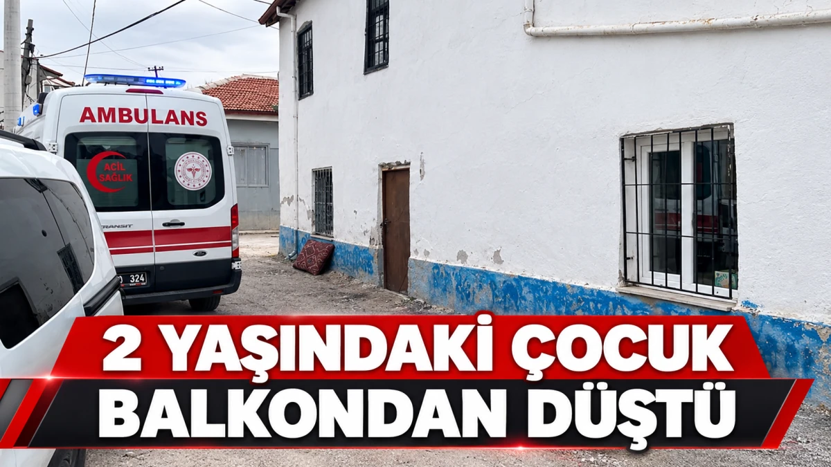 2 Yaşındaki &Ccedil;ocuk Balkondan D&uuml;şt&uuml;