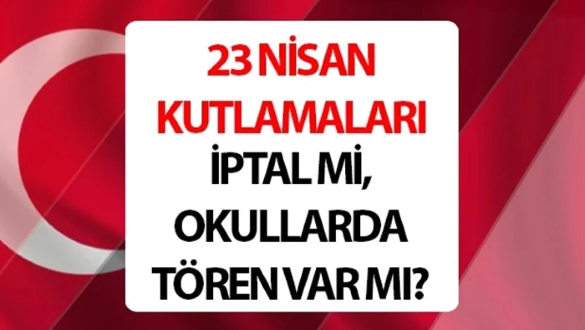 23 Nisan kararı netleşti! Etkinlikler iptal mi edildi? 