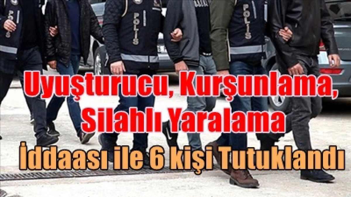  2&rsquo;si kadın 6 ş&uuml;pheli tutuklandı.
