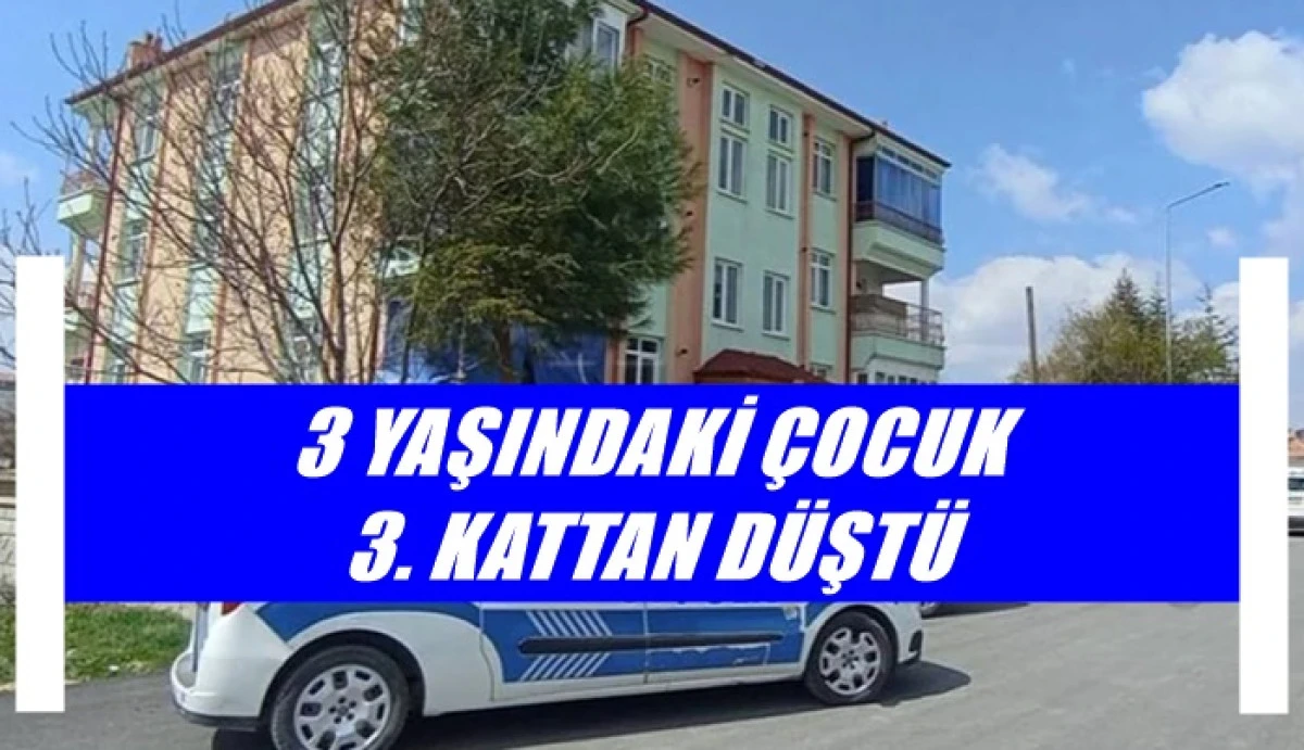3 Yaşındaki &Ccedil;ocuk 3. Kattan D&uuml;şt&uuml;