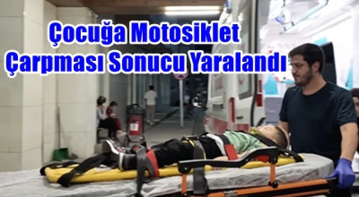 3 Yaşındaki &ccedil;ocuk, motosiklet &ccedil;arptı