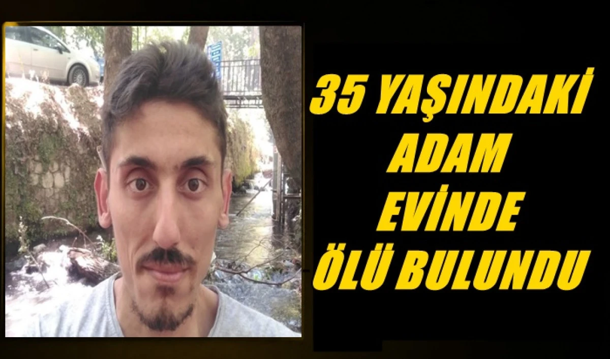 35 Yaşındaki Şahıs Evinde &Ouml;l&uuml; Bulundu