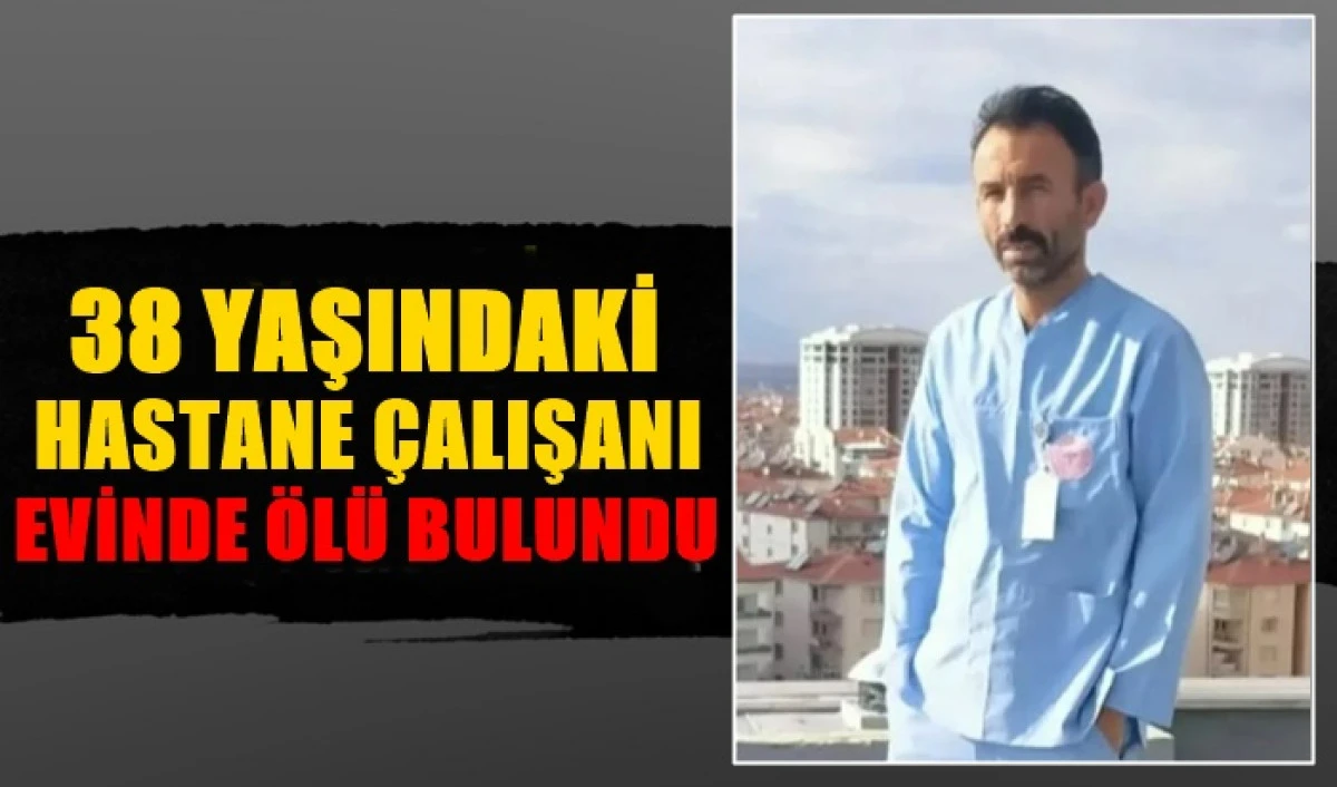 38 Yaşındaki Hastane &Ccedil;alışanı Evinde &Ouml;l&uuml; Bulundu