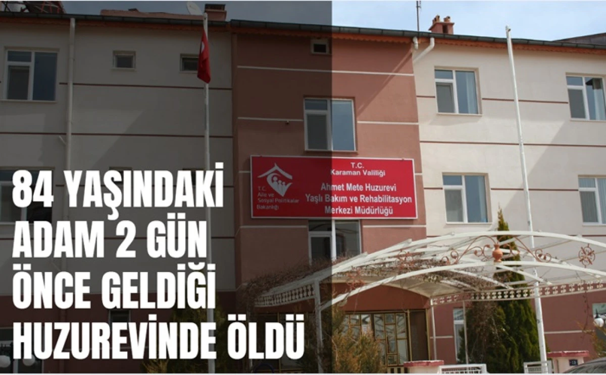 84 Yaşındaki Adam 2 &Ouml;nce Geldiği Huzurevinde &Ouml;ld&uuml;