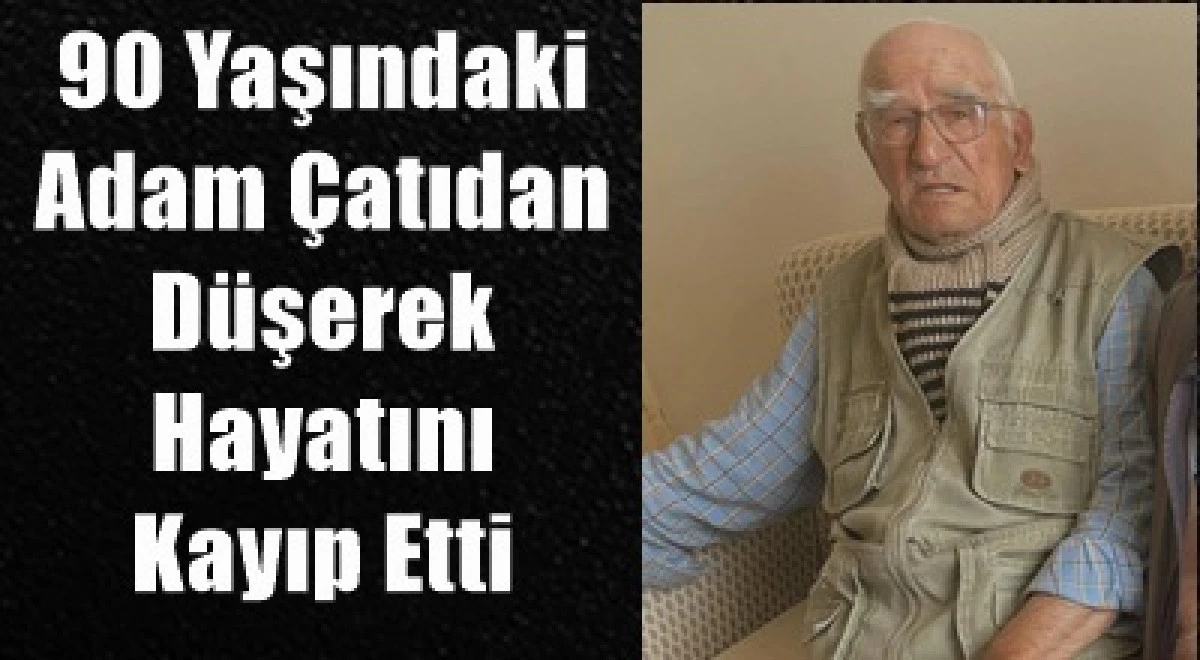  90 yaşındaki Ali &Ouml;zel, evinin &ccedil;atısına oluk temizlemek i&ccedil;in &ccedil;ıkmış d&uuml;şerek vefat etti