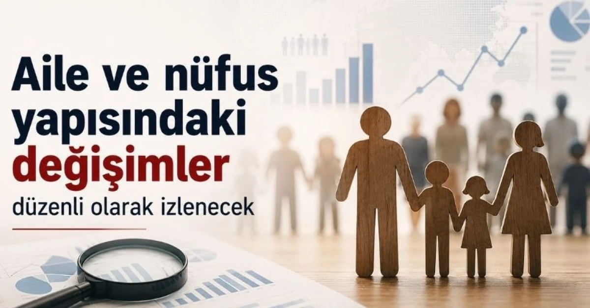 Aile ve n&uuml;fus yapısındaki değişimler d&uuml;zenli olarak izlenecek