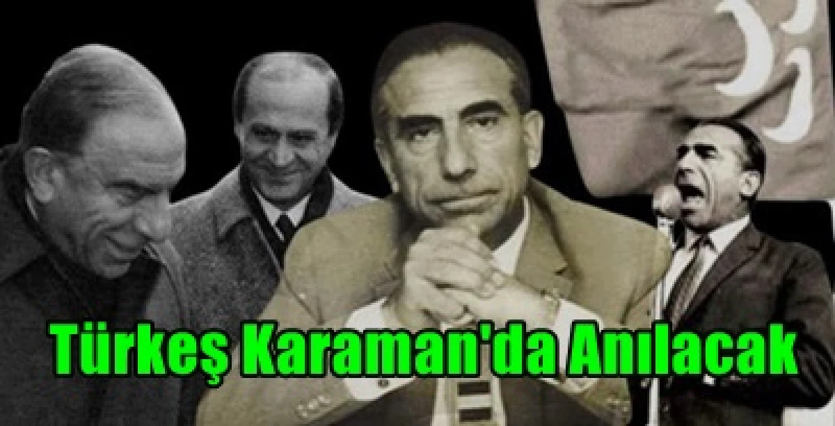 Alparslan T&uuml;rkeş, vefatının yıl d&ouml;n&uuml;m&uuml;nde Karaman &Uuml;lk&uuml; Ocakları tarafından d&uuml;zenlenen programla anılacak.