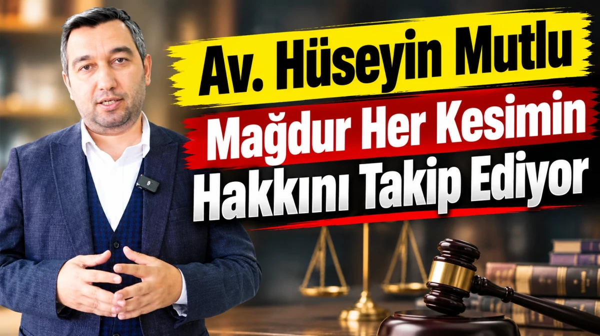 Av. H&uuml;seyin Mutlu Mağdur Her Kesimin Hakkını Takip Ediyor