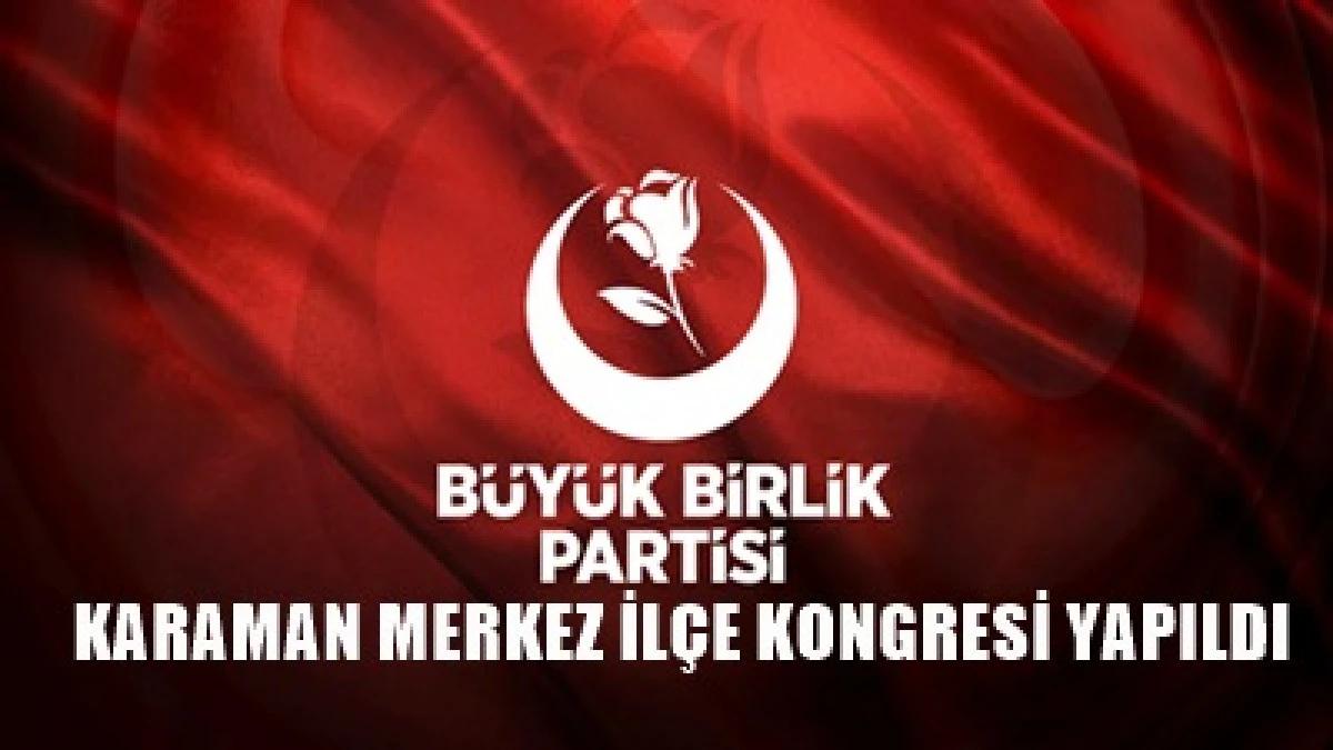 BBP Karaman Merkez İl&ccedil;e Kongresi yapıldı