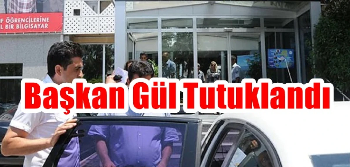 belediye başkanı Mustafa Gül tutuklandı