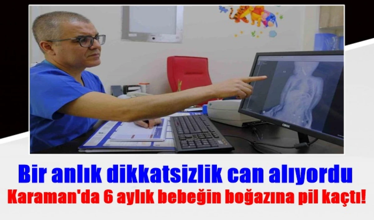 Bir anlık dikkatsizlik can alıyordu: Karaman'da 6 aylık bebeğin boğazına pil ka&ccedil;tı!