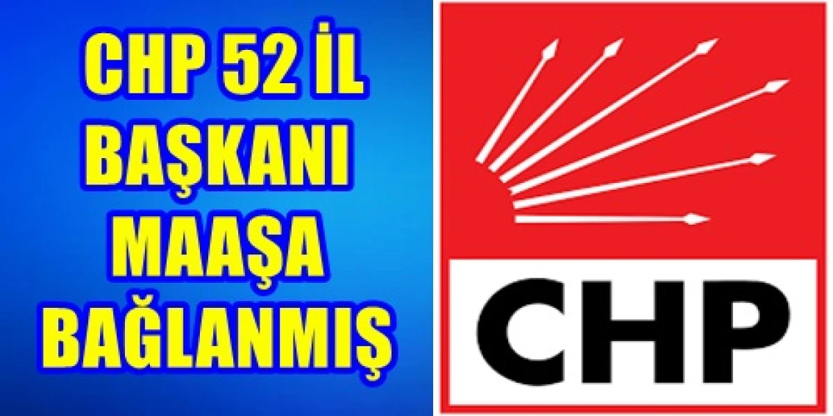 CHP 52 İL BAŞKANI MAAŞA BAĞLANMIŞ