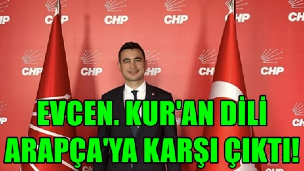CHP Karaman İl başkanı Evcen. Kur'an dili Arap&ccedil;aya Karşı &Ccedil;ıktı!