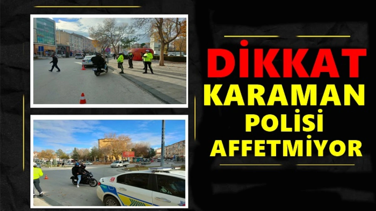 Dikkat !!! Karaman Polisi Affetmiyor 