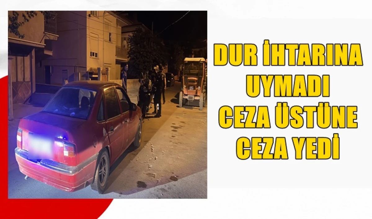 Dur İhtarına Uymadı Ceza &Uuml;st&uuml;ne Ceza Yedi.