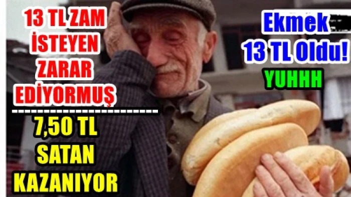 230 Gram Ekmeği 7,50 TL ye Satan Para kazanıyormuş, 13 TL Zam İsteyen Zarar Ediyormuş.