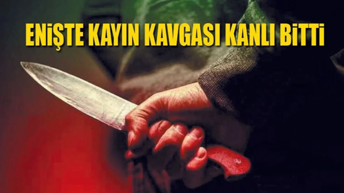 Enişte - Kayın Kavgası Kanlı Bitti. 1 Yaralı