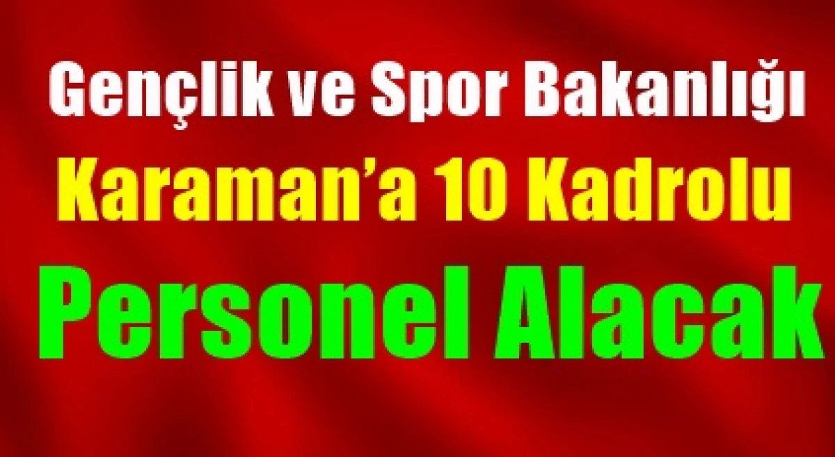 Gen&ccedil;lik ve Spor Bakanlığı Karaman'da 10 Kadrolu Personel Alacak 