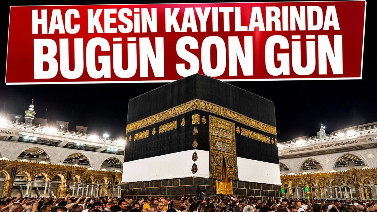 Hac kesin kayıtlarında bug&uuml;n son g&uuml;n