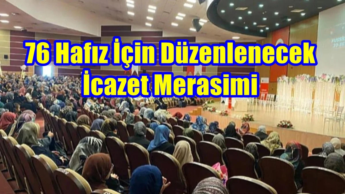 Hafızlık eğitimini tamamlayan 76 hafız için düzenlenecek icazet merasimi