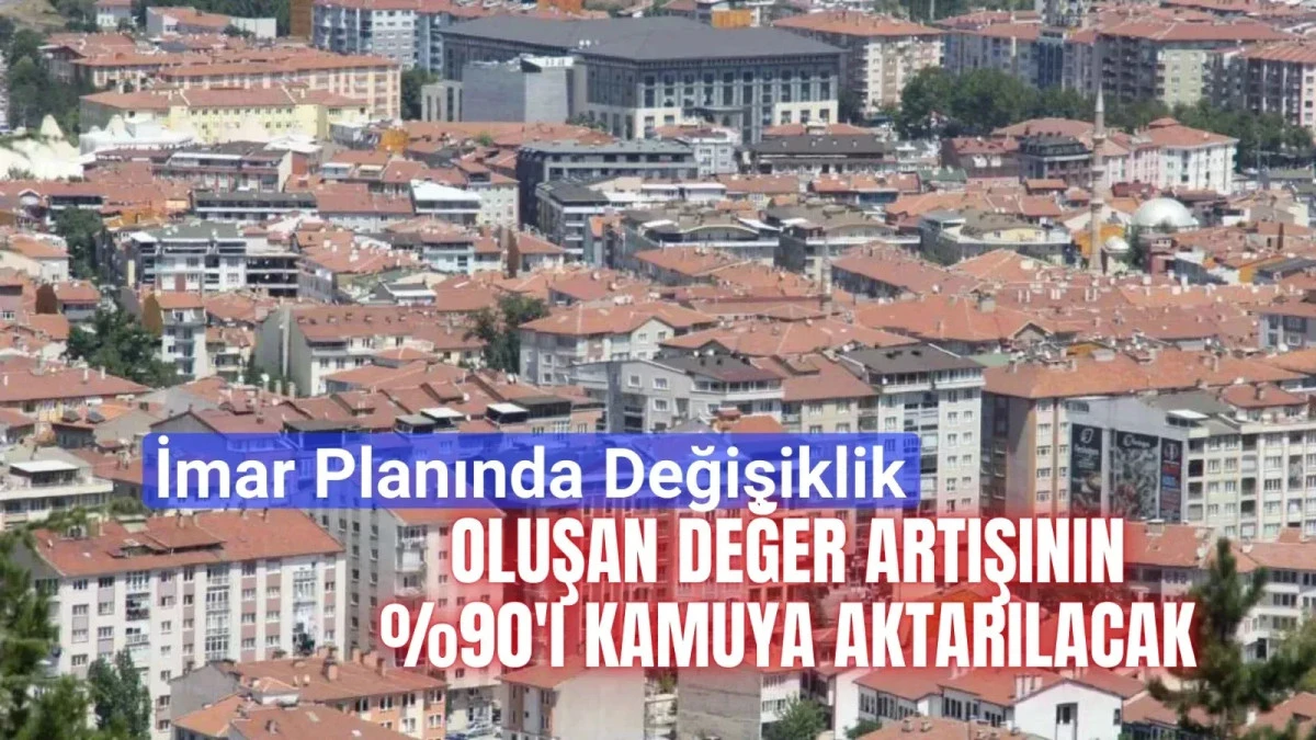 İmar Planında Değişiklik; Oluşan Değer Artışının %90'ı Kamuya Aktarılacak