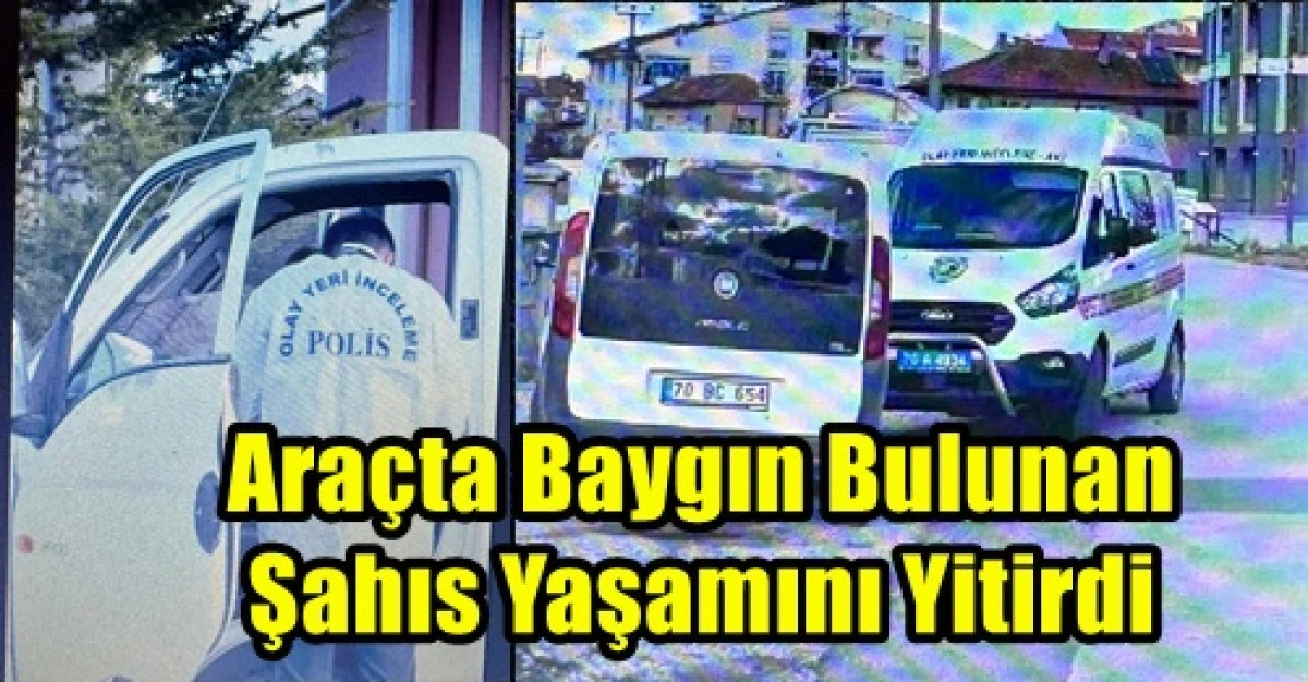 Kamyonetin i&ccedil;erisinde baygın halde bulunan şahıs, hastanede yaşamını yitirdi