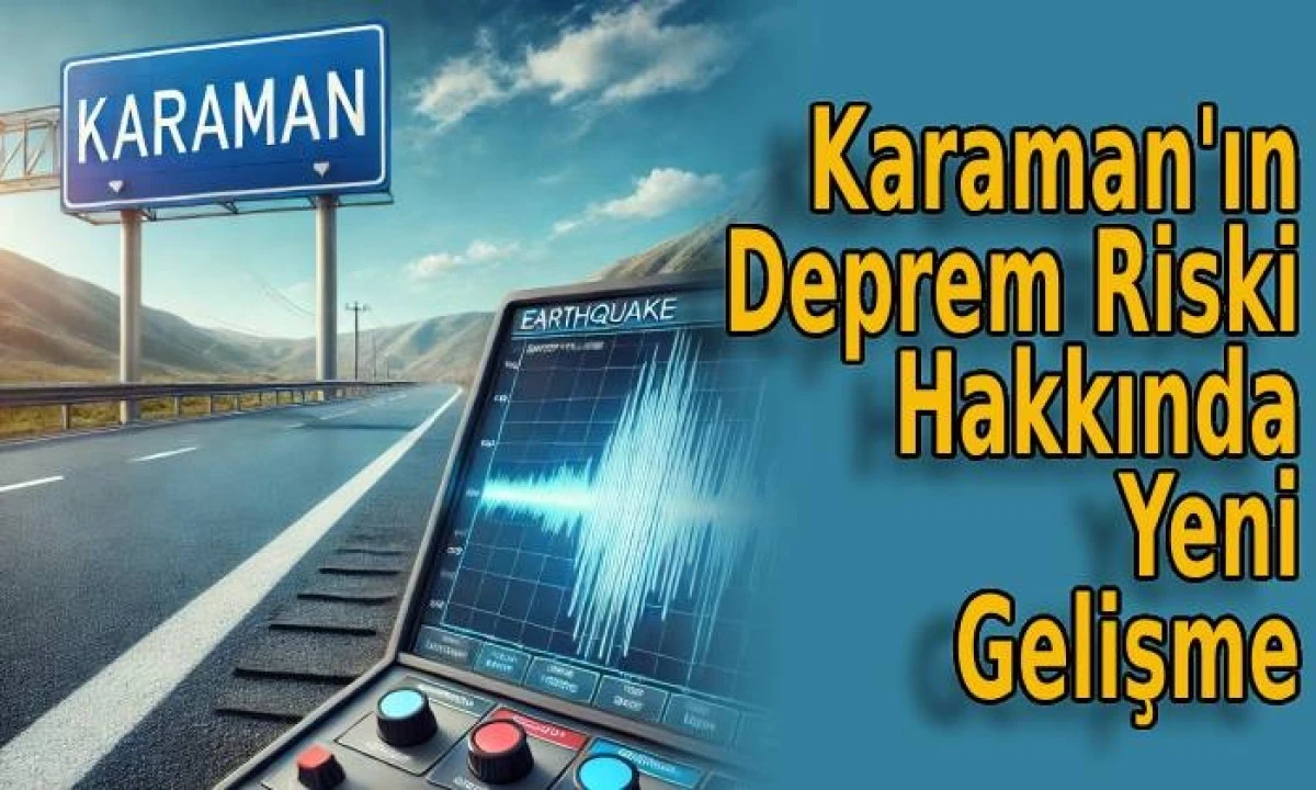 Karaman Deprem riski az olan iller arasında 