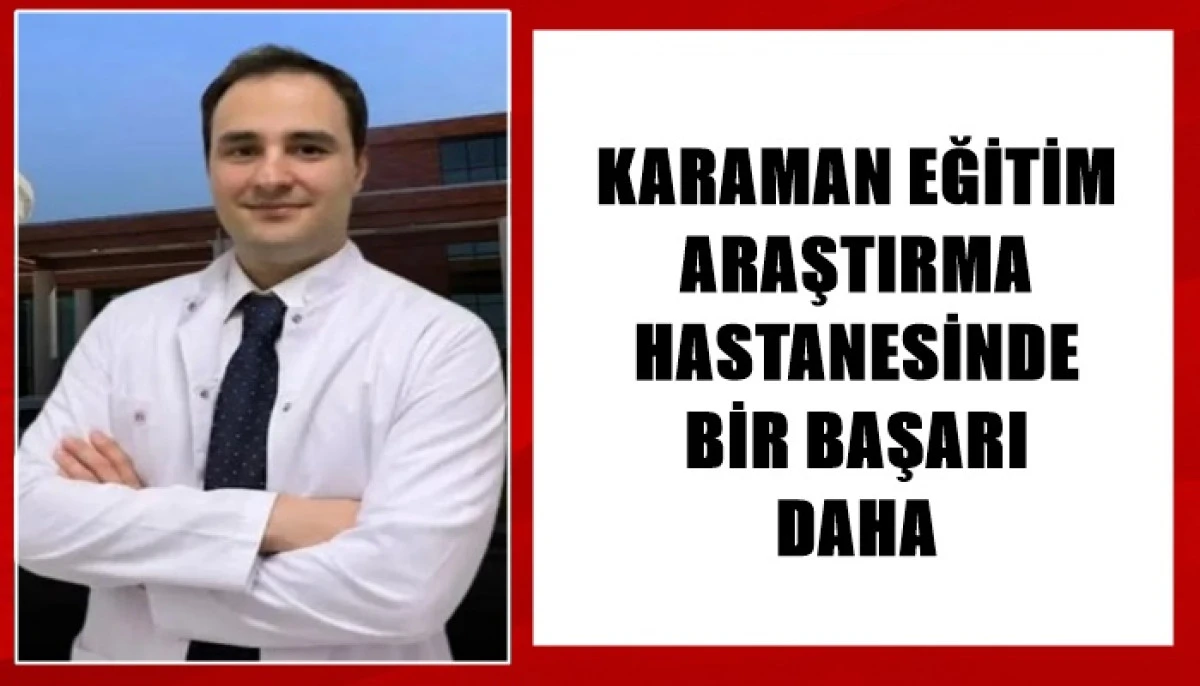 Karaman Eğitim Araştırma Hastanesinde Bir Başarı Daha