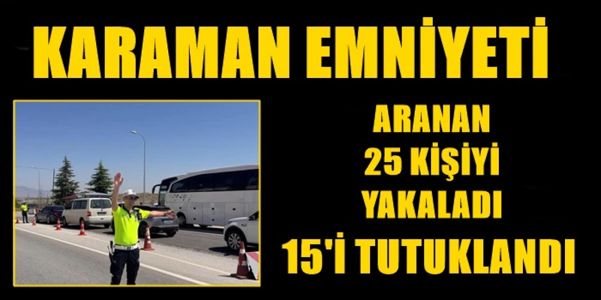 Karaman Emniyeti Aranan 25 Kişiyi Yakaladı.