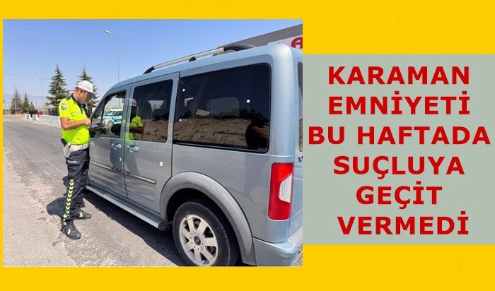 Karaman Emniyetinin 31 Ağustos - 6 Eyl&uuml;l Raporu
