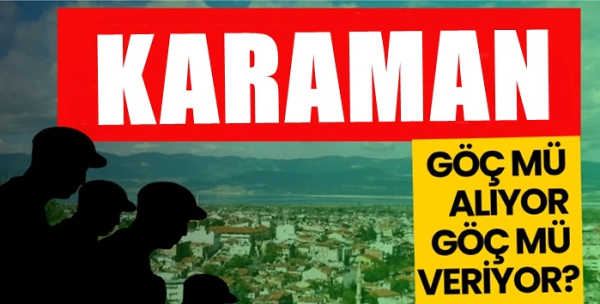 Karaman g&ouml;&ccedil; m&uuml; alıyor g&ouml;&ccedil; m&uuml; veriyor ?