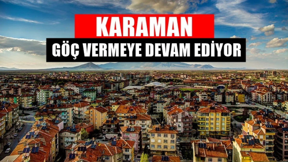 Karaman g&ouml;&ccedil; vermeye devam ediyor
