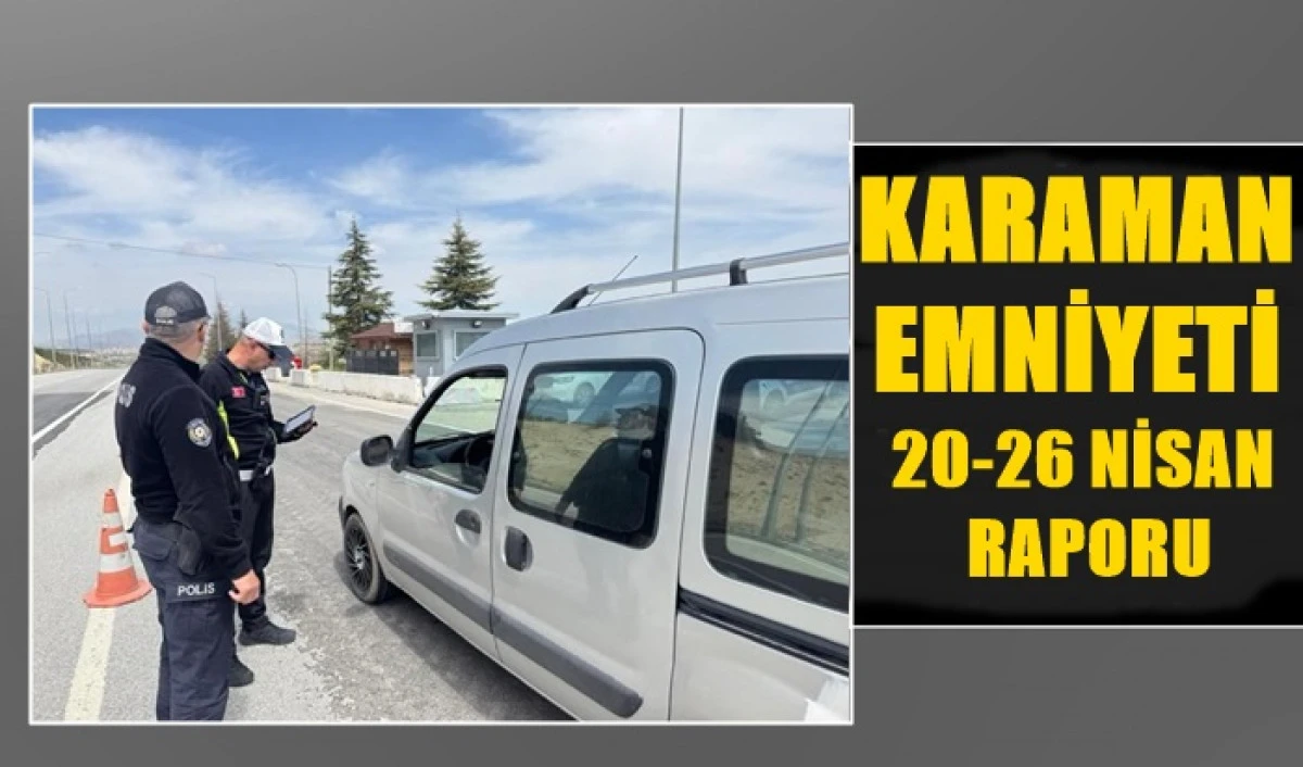 Karaman İl Emniyet M&uuml;d&uuml;rl&uuml;ğ&uuml;&rsquo;n&uuml;n 20-26 Nisan Raporu