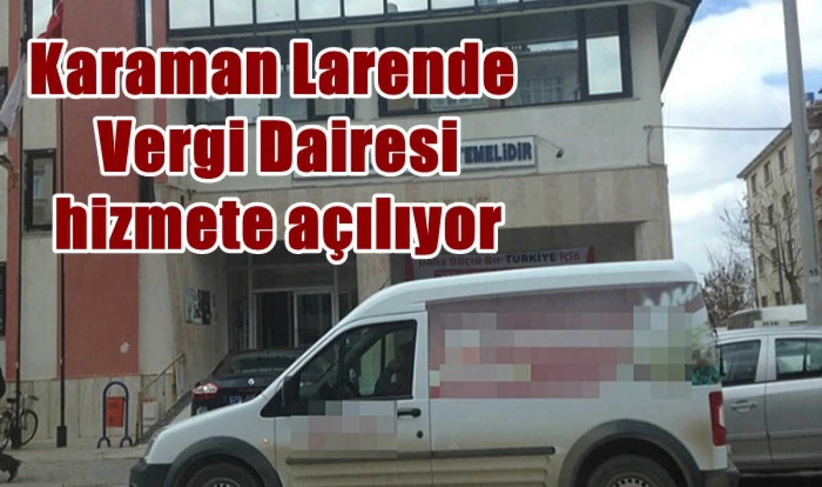 Karaman Larende Vergi Dairesi hizmete a&ccedil;ılıyor