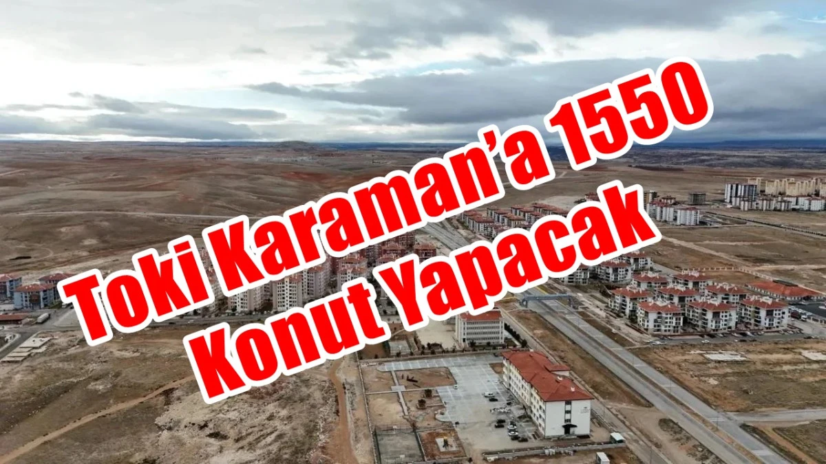 Karaman’a yapılacak konut sayısı belli oldu.