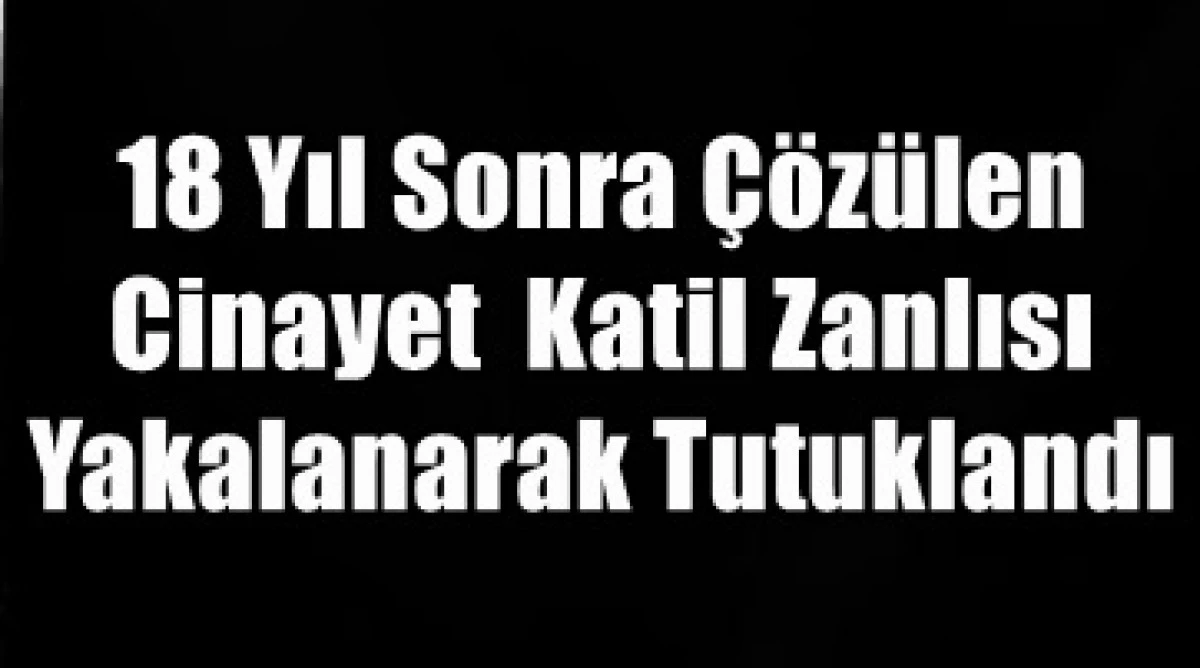 Karaman&rsquo;da 18 yıl &ouml;nce işlenen ve uzun s&uuml;re faili me&ccedil;hul olarak kalan...