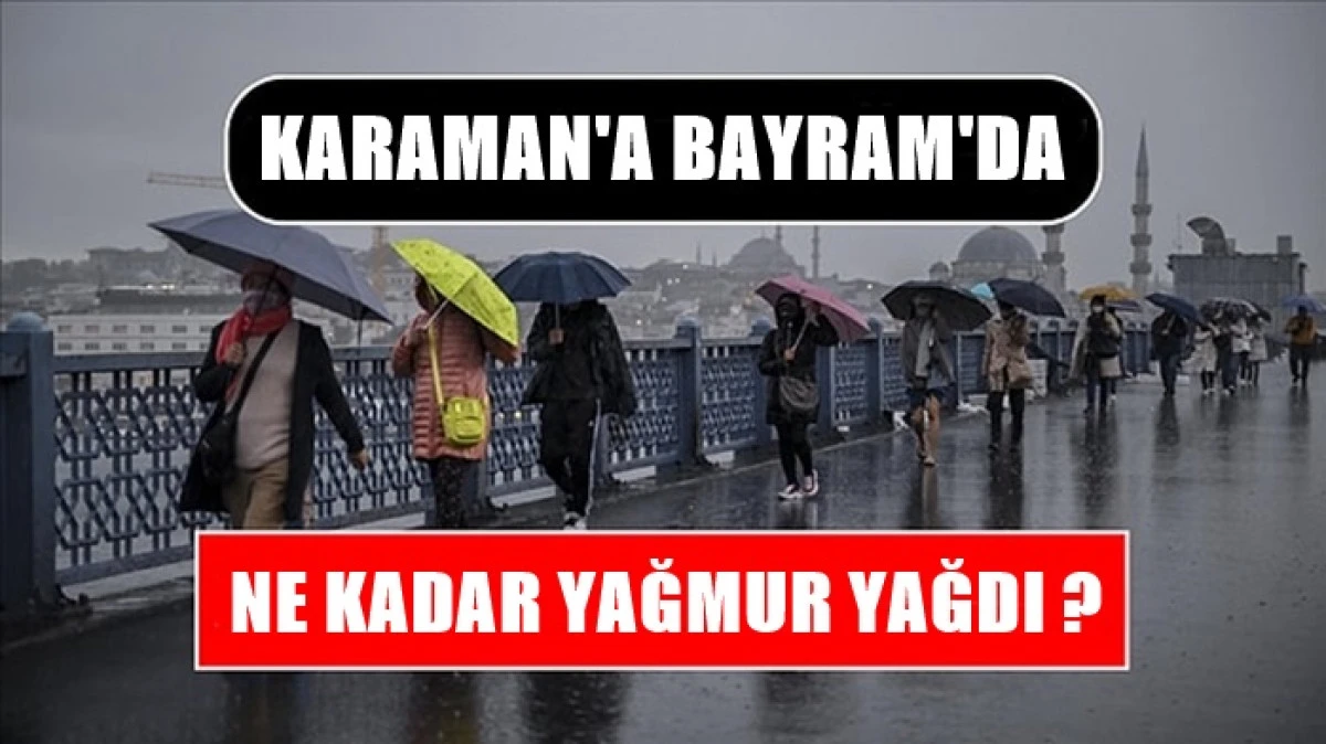 Karaman&rsquo;da bayram boyunca ne kadar yağmur yağdı? 