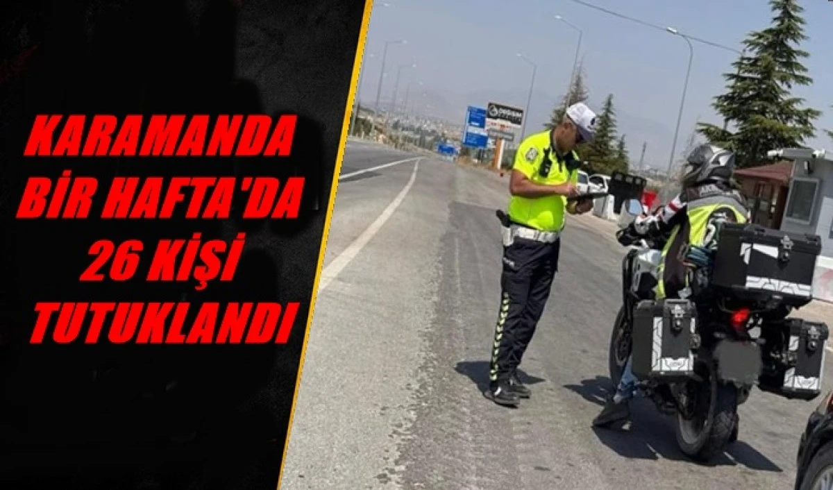 Karaman&rsquo;da Bir Haftada 26 Şahıs Tutuklandı
