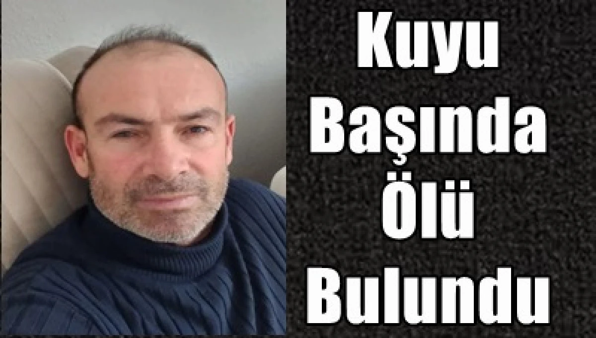 Karaman&rsquo;da bir kuyu başında hareketsiz halde bulundu.