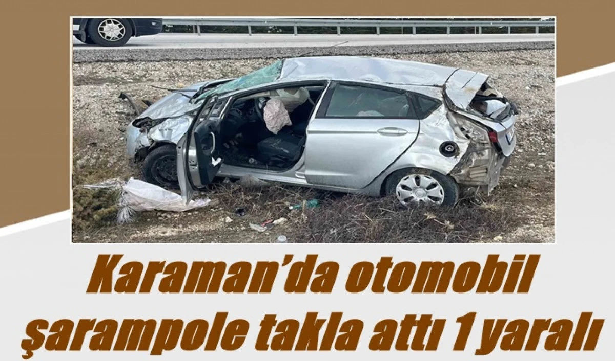 Karaman&rsquo;da otomobil şarampole takla attı: 1 yaralı