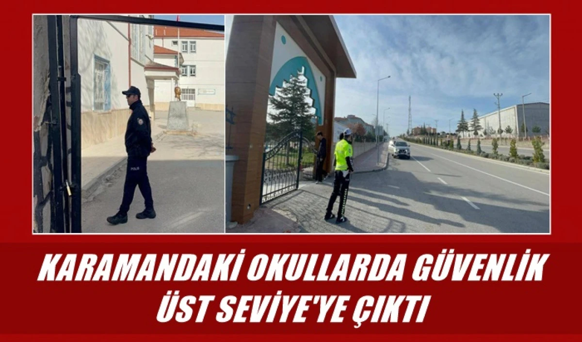KARAMANDAKİ OKULLARDA G&Uuml;VENLİK &Uuml;ST SEVİYE'YE &Ccedil;IKTI