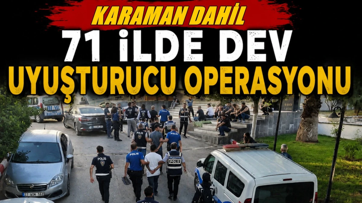 Karaman'ın da Aralarında Olduğu 71 İlde Dev Uyuşturucu Operasyonu