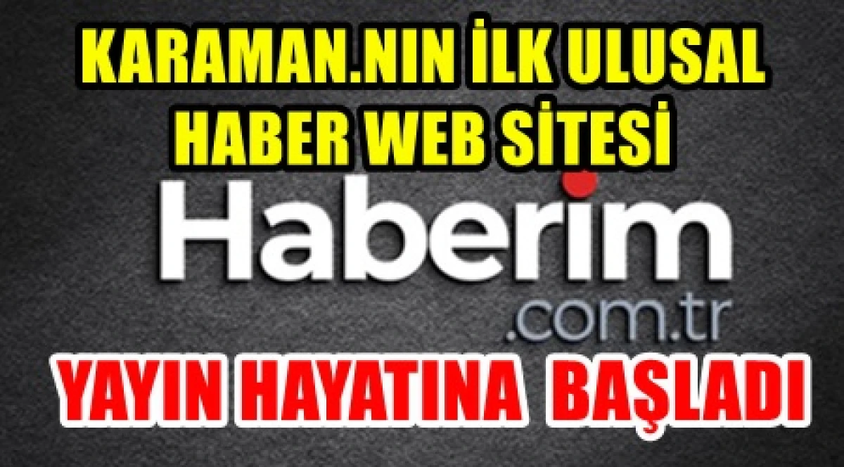 Karaman'ın ilk ulusal haber web sitesi Haberim.com.tr yayın hayatına başladı.
