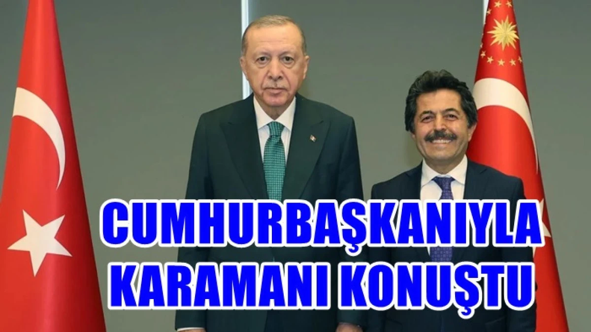 Karaman'nın &ouml;nemli konularını ilettim