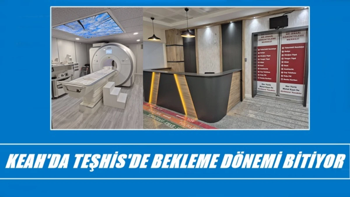 KEAH'DA TEŞHİS'DE BEKLEME D&Ouml;NEMİ BİTİYOR