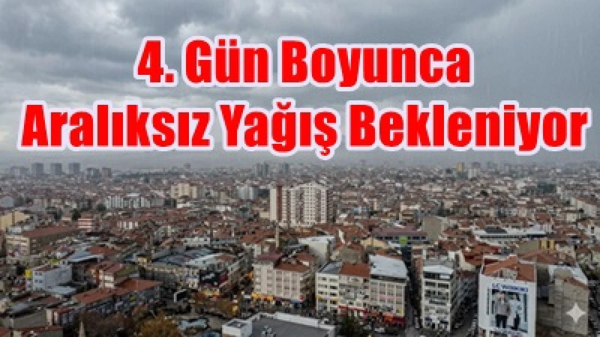 Meteoroloji verilerine g&ouml;re şehir genelinde 4 g&uuml;n boyunca aralıksız sağanak yağış bekleniyor