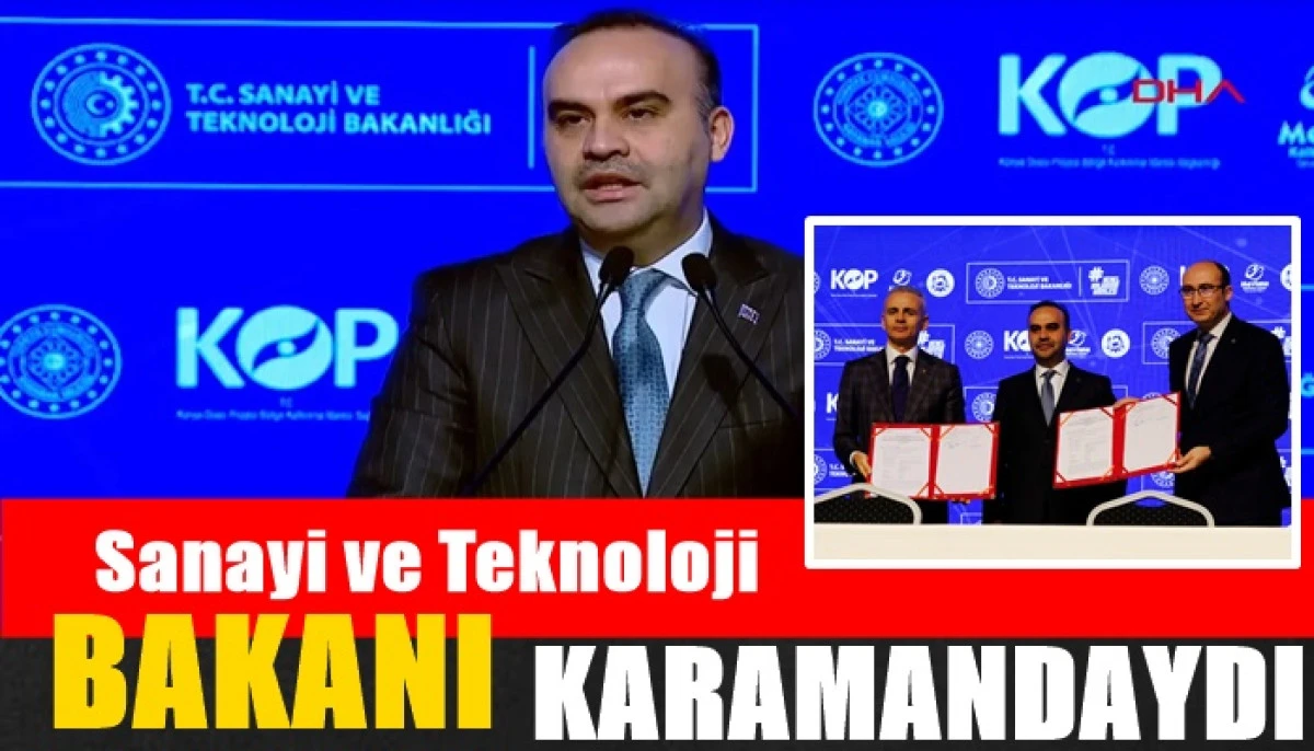 Sanayi ve Teknoloji Bakanı Mehmet Fatih Kacır, Karaman&rsquo;da Toplu A&ccedil;ılış ve İmza T&ouml;renine Katıldı