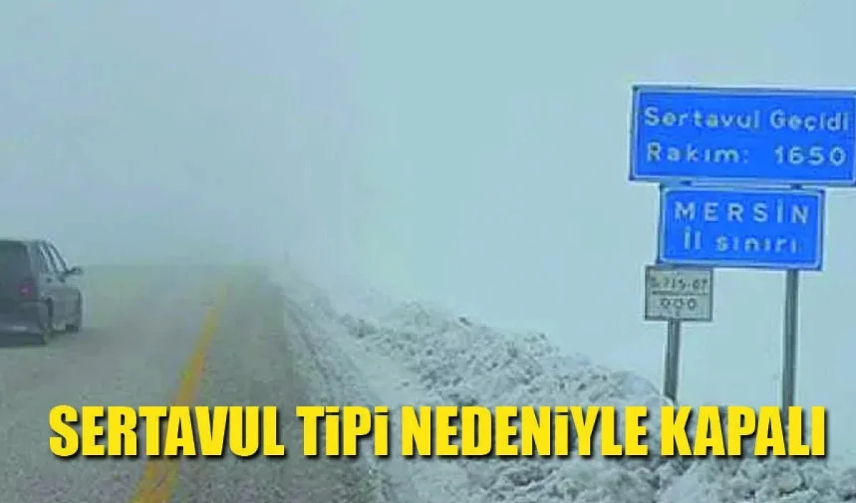 Sertavul ge&ccedil;idi ulaşıma kapatıldı