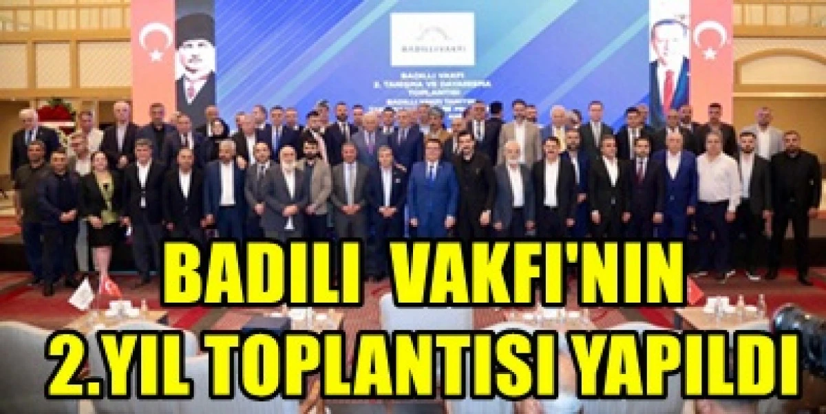 Son Başbakan Binali Yıldırım'ında Katıldığı Badılı Vakfı 2. Yıl Toplantısı Yapıldı.